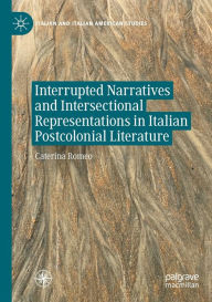 Title: Interrupted Narratives and Intersectional Representations in Italian Postcolonial Literature, Author: Caterina Romeo