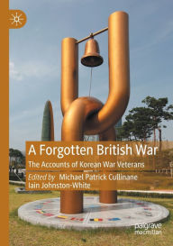 Title: A Forgotten British War: The Accounts of Korean War Veterans, Author: Michael Patrick Cullinane