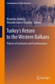 Title: Turkey's Return to the Western Balkans: Policies of Continuity and Transformation, Author: Branislav Radeljic