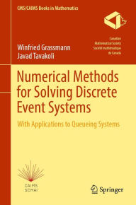 Title: Numerical Methods for Solving Discrete Event Systems: With Applications to Queueing Systems, Author: Winfried Grassmann