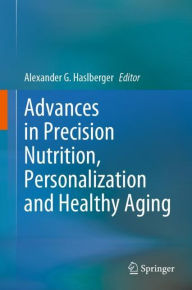 Title: Advances in Precision Nutrition, Personalization and Healthy Aging, Author: Alexander G. Haslberger