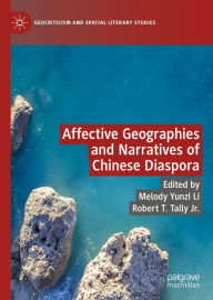 Title: Affective Geographies and Narratives of Chinese Diaspora, Author: Melody Yunzi Li