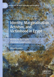 Title: Identity, Marginalisation, Activism, and Victimhood in Egypt: Misfits in the Coptic Christian Community, Author: Mina Ibrahim