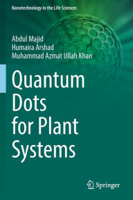 Title: Quantum Dots for Plant Systems, Author: Abdul Majid