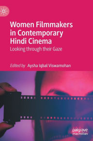 Title: Women Filmmakers in Contemporary Hindi Cinema: Looking through their Gaze, Author: Aysha Iqbal Viswamohan