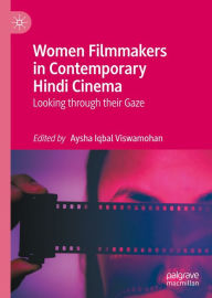 Title: Women Filmmakers in Contemporary Hindi Cinema: Looking through their Gaze, Author: Aysha Iqbal Viswamohan