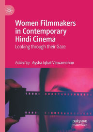 Title: Women Filmmakers in Contemporary Hindi Cinema: Looking through their Gaze, Author: Aysha Iqbal Viswamohan