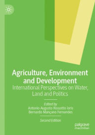 Title: Agriculture, Environment and Development: International Perspectives on Water, Land and Politics, Author: Antonio Augusto Rossotto Ioris