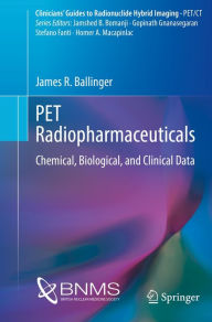 Title: PET Radiopharmaceuticals: Chemical, Biological, and Clinical Data, Author: James R. Ballinger