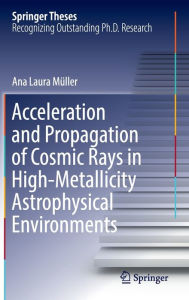 Title: Acceleration and Propagation of Cosmic Rays in High-Metallicity Astrophysical Environments, Author: Ana Laura Mïller