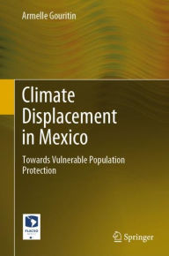 Title: Climate Displacement in Mexico: Towards Vulnerable Population Protection, Author: Armelle Gouritin