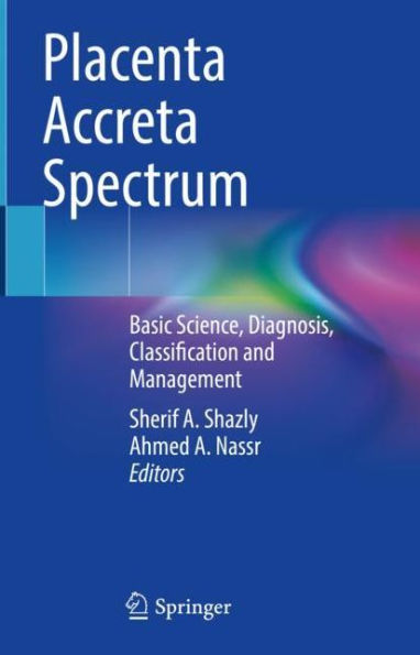 Placenta Accreta Spectrum: Basic Science, Diagnosis, Classification and Management