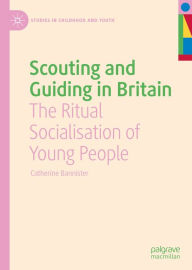 Title: Scouting and Guiding in Britain: The Ritual Socialisation of Young People, Author: Catherine Bannister