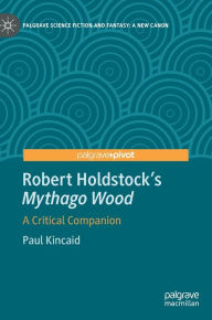 Title: Robert Holdstock's Mythago Wood: A Critical Companion, Author: Paul Kincaid