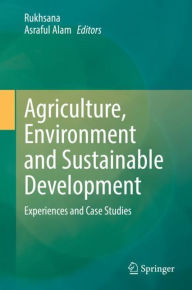 Title: Agriculture, Environment and Sustainable Development: Experiences and Case Studies, Author: Rukhsana