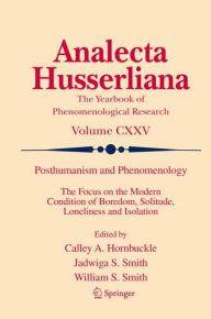 Title: Posthumanism and Phenomenology: The Focus on the Modern Condition of Boredom, Solitude, Loneliness and Isolation, Author: Calley A. Hornbuckle