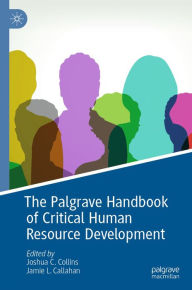 Title: The Palgrave Handbook of Critical Human Resource Development, Author: Joshua C. Collins