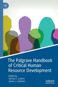 Title: The Palgrave Handbook of Critical Human Resource Development, Author: Joshua C. Collins