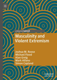 Title: Masculinity and Violent Extremism, Author: Joshua M. Roose