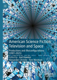 Title: American Science Fiction Television and Space: Productions and (Re)configurations (1987-2021), Author: Joel Hawkes