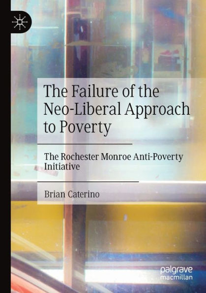 The Failure of Neo-Liberal Approach to Poverty: Rochester Monroe Anti-Poverty Initiative