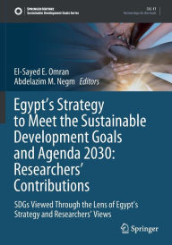 Title: Egypt's Strategy to Meet the Sustainable Development Goals and Agenda 2030: Researchers' Contributions: SDGs Viewed Through the Lens of Egypt's Strategy and Researchers' Views, Author: El-Sayed E. Omran