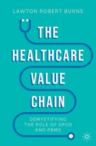 Title: The Healthcare Value Chain: Demystifying the Role of GPOs and PBMs, Author: Lawton Robert Burns