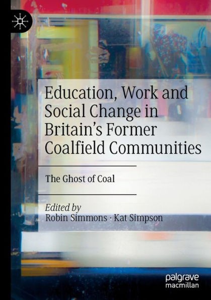 Education, Work and Social Change Britain's Former Coalfield Communities: The Ghost of Coal