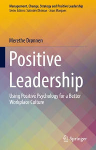 Title: Positive Leadership: Using Positive Psychology for a Better Workplace Culture, Author: Merethe Drønnen