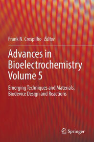 Title: Advances in Bioelectrochemistry Volume 5: Emerging Techniques and Materials, Biodevice Design and Reactions, Author: Frank N. Crespilho