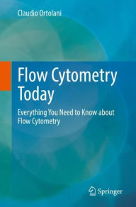 Title: Flow Cytometry Today: Everything You Need to Know about Flow Cytometry, Author: Claudio Ortolani