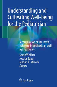 Title: Understanding and Cultivating Well-being for the Pediatrician: A compilation of the latest evidence in pediatrician well-being science, Author: Sarah Webber