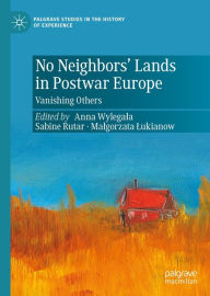 Title: No Neighbors' Lands in Postwar Europe: Vanishing Others, Author: Anna Wylegala