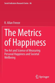 Title: The Metrics of Happiness: The Art and Science of Measuring Personal Happiness and Societal Wellbeing, Author: R. Allan Freeze