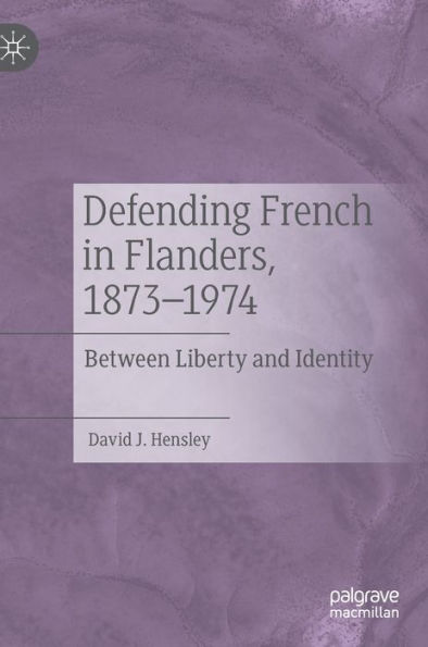 Defending French Flanders, 1873-1974: Between Liberty and Identity