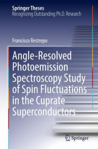 Title: Angle-Resolved Photoemission Spectroscopy Study of Spin Fluctuations in the Cuprate Superconductors, Author: Francisco Restrepo
