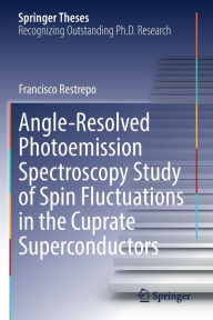 Title: Angle-Resolved Photoemission Spectroscopy Study of Spin Fluctuations in the Cuprate Superconductors, Author: Francisco Restrepo