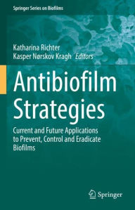 Title: Antibiofilm Strategies: Current and Future Applications to Prevent, Control and Eradicate Biofilms, Author: Katharina Richter