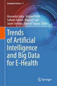 Title: Trends of Artificial Intelligence and Big Data for E-Health, Author: Houneida Sakly