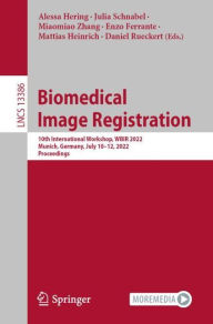 Title: Biomedical Image Registration: 10th International Workshop, WBIR 2022, Munich, Germany, July 10-12, 2022, Proceedings, Author: Alessa Hering