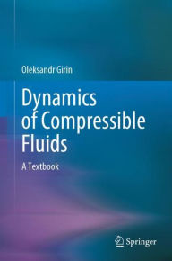 Title: Dynamics of Compressible Fluids: A Textbook, Author: Oleksandr Girin