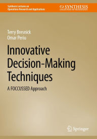 Title: Innovative Decision-Making Techniques: A FOCCUSSED Approach, Author: Terry Bresnick