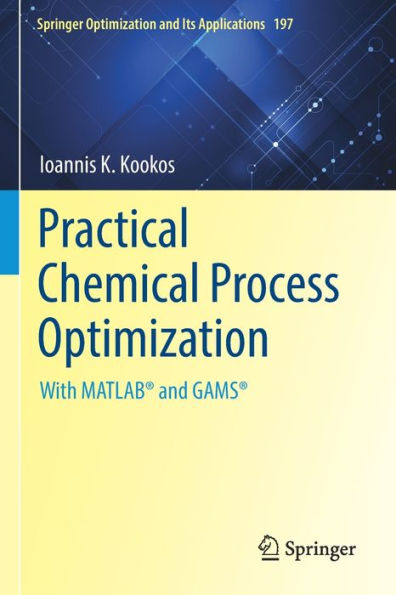 Practical Chemical Process Optimization: With MATLABï¿½ and GAMSï¿½
