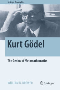 Title: Kurt Gödel: The Genius of Metamathematics, Author: William D. Brewer