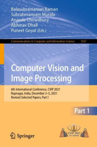 Title: Computer Vision and Image Processing: 6th International Conference, CVIP 2021, Rupnagar, India, December 3-5, 2021, Revised Selected Papers, Part I, Author: Balasubramanian Raman