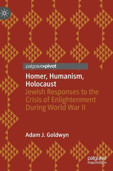 Homer, Humanism, Holocaust: Jewish Responses to the Crisis of Enlightenment During World War II