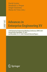 Title: Advances in Enterprise Engineering XV: 11th Enterprise Engineering Working Conference, EEWC 2021, Virtual Event, November 12, 2021, and December 16-17, 2021, Revised Selected Papers, Author: David Aveiro