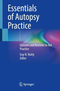 Title: Essentials of Autopsy Practice: Updates and Reviews to Aid Practice, Author: Guy N. Rutty
