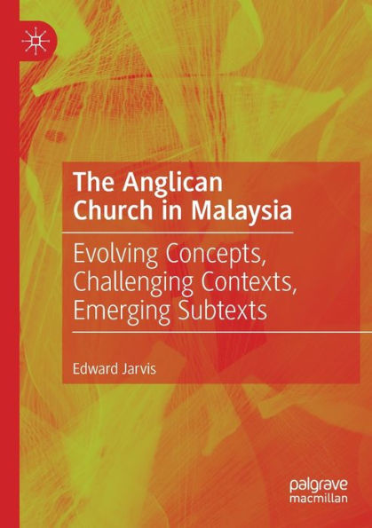 The Anglican Church Malaysia: Evolving Concepts, Challenging Contexts, Emerging Subtexts