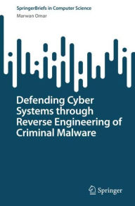 Title: RETRACTED BOOK: Defending Cyber Systems through Reverse Engineering of Criminal Malware, Author: Marwan Omar
